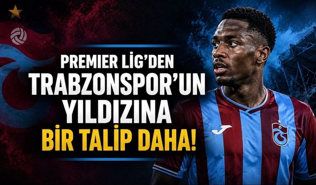 Premier Lig’den Trabzonspor’un yıldızına bir talip daha