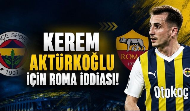 Fenerbahçe’de Kerem Aktürkoğlu Gelişmesi! Roma İddiası Gündemde