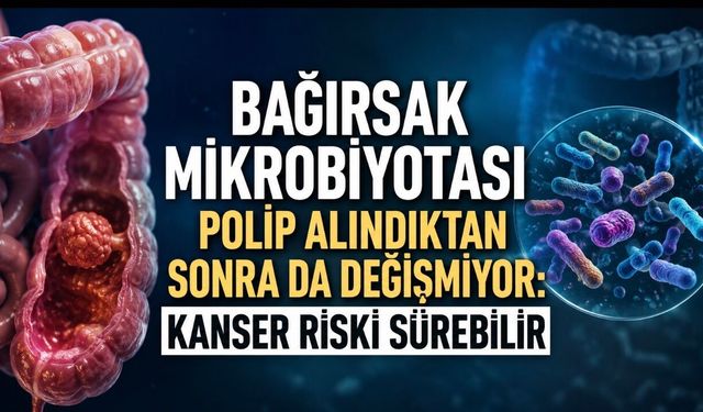 Bağırsak Mikrobiyotası Polip Alındıktan Sonra da Değişmiyor: Kanser Riski Sürebilir
