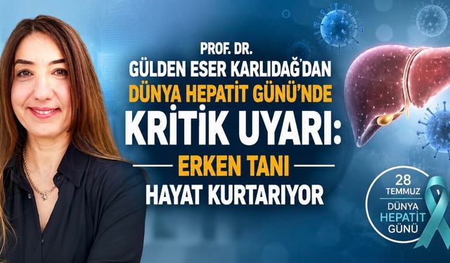 Prof. Dr. Gülden Eser Karlıdağ’dan Dünya Hepatit Günü’nde Kritik Uyarı: Erken Tanı Hayat Kurtarıyor