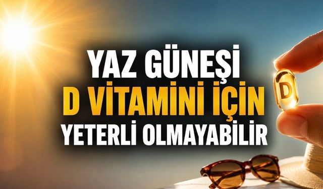 D vitamini için yaz güneşi herkeste yeterli olmayabilir