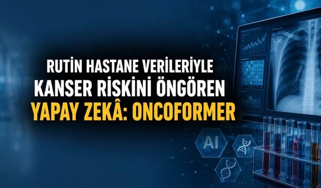 Rutin Hastane Kayıtlarından Kanser Riski Tahmini: Oncoformer Ne Vadediyor?