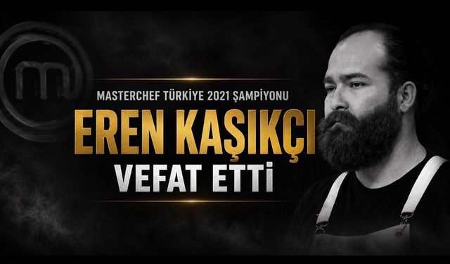 MasterChef Şampiyonu Eren Kaşıkçı Hayatını Kaybetti