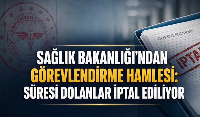 Görevlendirmelere Sağlık Bakanlığı Freni: Süresi Dolan Geçici Görevlendirmeler İptal Ediliyor