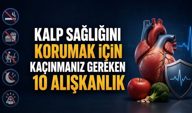 Kalp sağlığını korumak için kaçınmanız gereken 10 alışkanlık