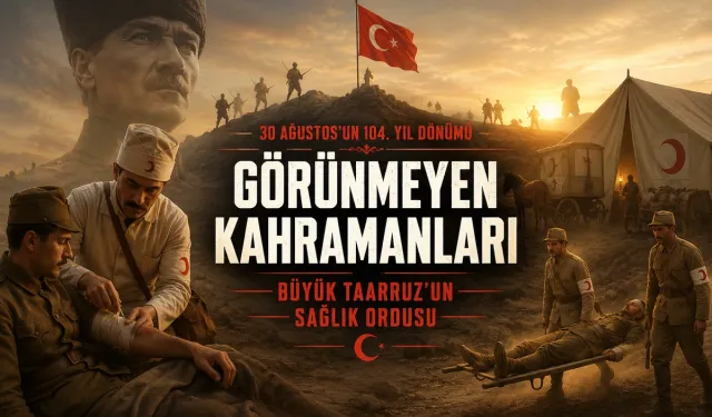 30 Ağustos’un 104. Yılında Zaferin Görünmeyen Kahramanları: Cephedeki Sağlık Ordusu