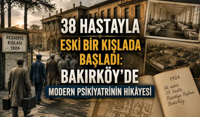 38 Hastayla Eski Bir Kışlada Başladı: Bakırköy’de Modern Psikiyatrinin Hikâyesi