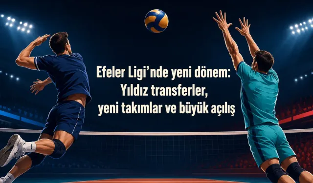 Efeler Ligi’nde güç dengesi değişiyor: İşte yeni sezonun 14 takımı