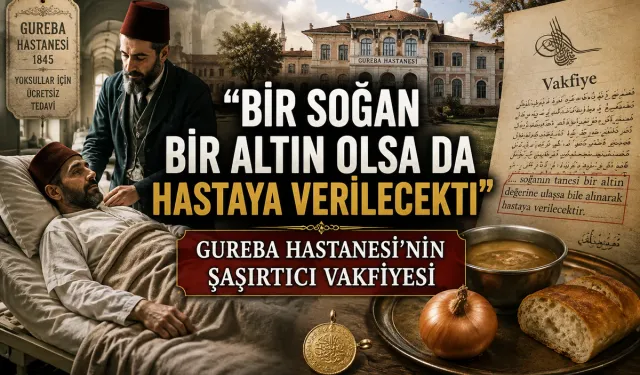 Bir Soğan Bir Altın Olsa da Hastaya Verilecekti”: Gureba Hastanesi’nin Şaşırtıcı Vakfiyesi