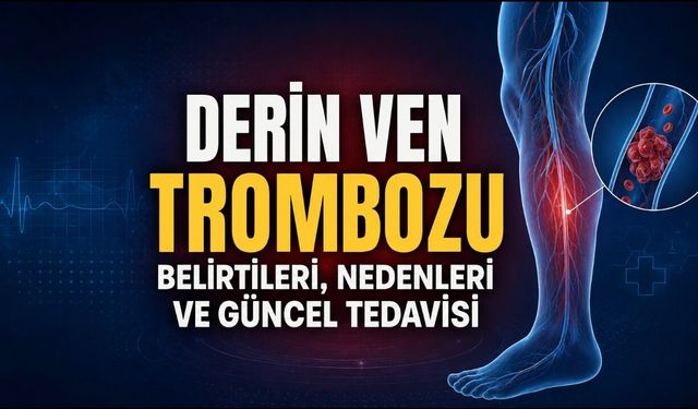 Derin Ven Trombozu Belirtileri, Nedenleri ve Güncel Tedavisi