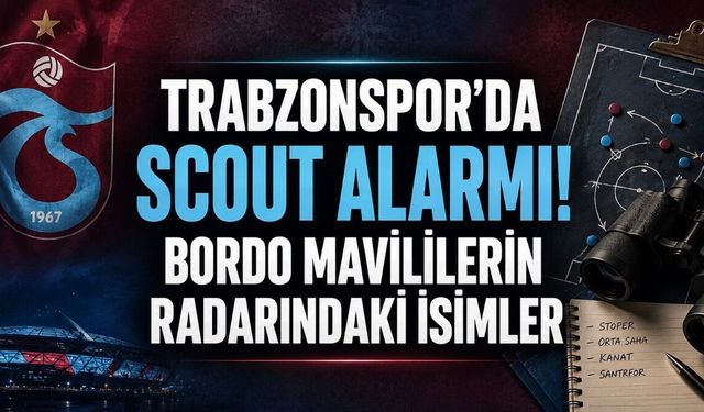 Trabzonspor’da Scout Alarmı! Bordo Mavililerin Radarındaki İsimler