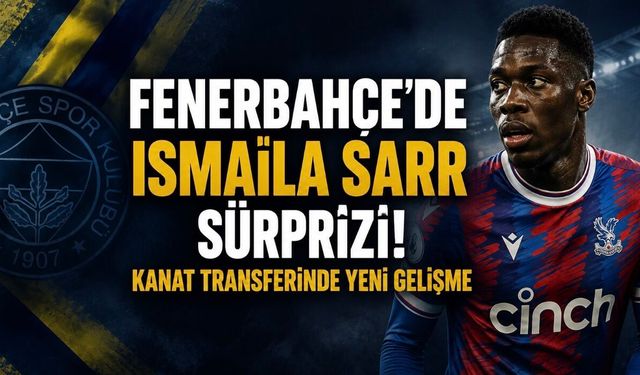 Fenerbahçe’de Ismaïla Sarr Sürprizi! Kanat Transferinde Yeni Gelişme