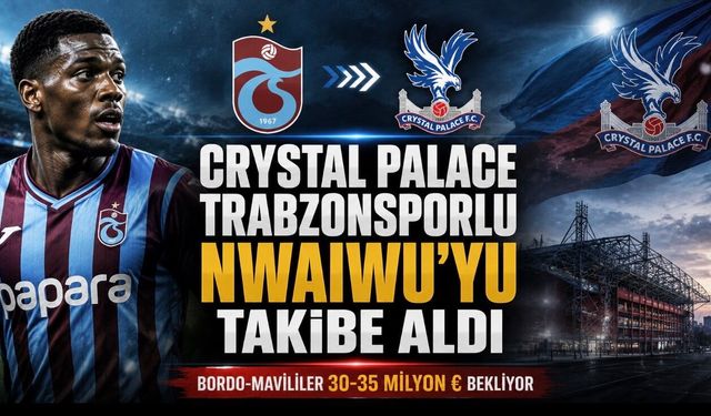 Crystal Palace, Trabzonsporlu Chibuike Nwaiwu’yu takibe aldı