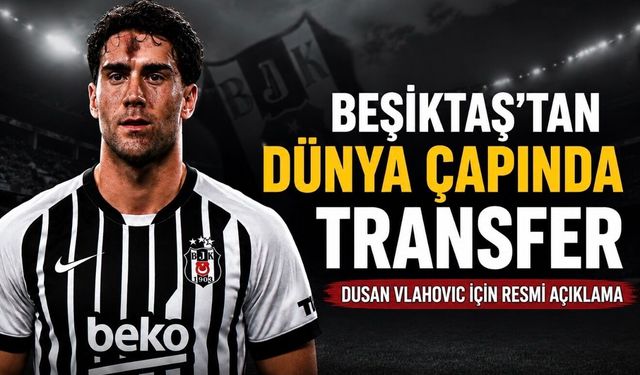 Beşiktaş’tan dünya çapında transfer: Dusan Vlahovic için resmi açıklama