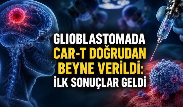Glioblastomada Yeni Umut: CAR-T Hücreleri Tümöre Yakından Ulaştırıldı