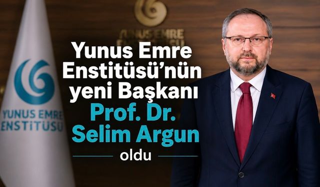 Yunus Emre Enstitüsü’nün yeni Başkanı Prof. Dr. Selim Argun oldu