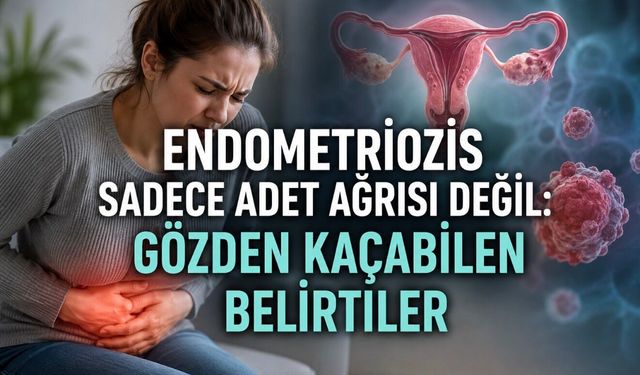 Endometriozis sadece adet ağrısı değil: Bu belirtiler de gözden kaçabiliyor