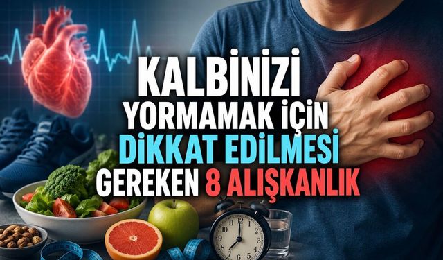 Kalbinizi fark etmeden yoruyor olabilirsiniz: Günlük hayattaki 8 alışkanlığa dikkat