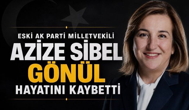 AK Parti’nin Acı Günü: Azize Sibel Gönül Hayatını Kaybetti