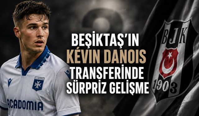 Beşiktaş’ın Kévin Danois Transferinde Sürpriz Gelişme