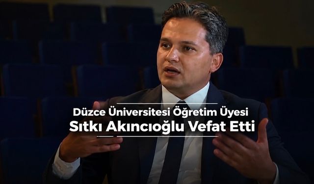 Düzce Üniversitesi’nin Acı Günü: Doç. Dr. Sıtkı Akıncıoğlu Vefat Etti