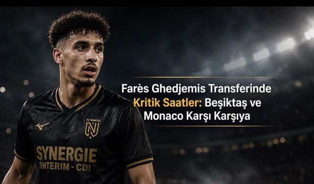 Beşiktaş’ın Farès Ghedjemis Transferinde Yeni Gelişme: Monaco Teklifini Yaptı