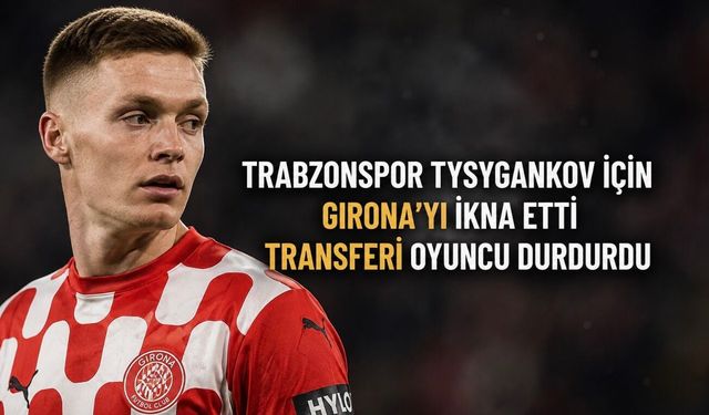 Trabzonspor Tsygankov İçin Girona ile Anlaştı: Transferi Oyuncu Durdurdu