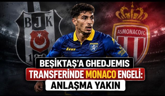 Beşiktaş’ın istediği Ghedjemis kararını verdi: Monaco öne geçti