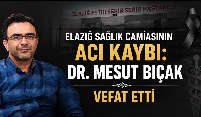 Elazığ sağlık camiasının acı kaybı: Uzman Dr. Mesut Bıçak vefat etti