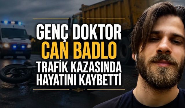 Genç doktor Can Badlo trafik kazasında hayatını kaybetti