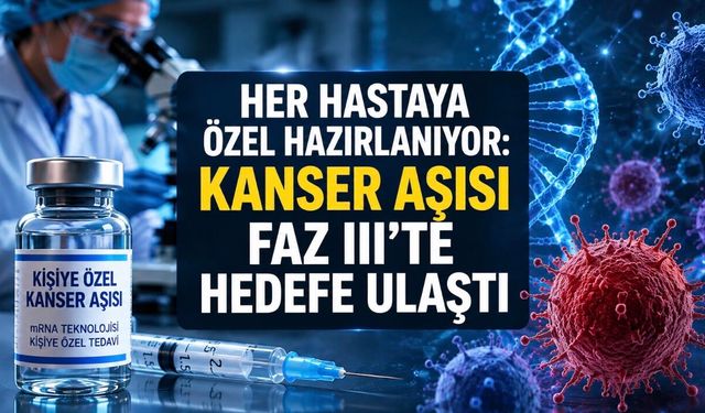 Kanser Tedavisinde Kritik Eşik: Kişiye Özel Aşıdan Faz III Başarısı