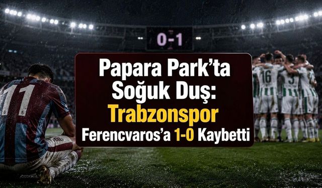Papara Park’ta Soğuk Duş: Trabzonspor Ferencvaros’a 1-0 Kaybetti