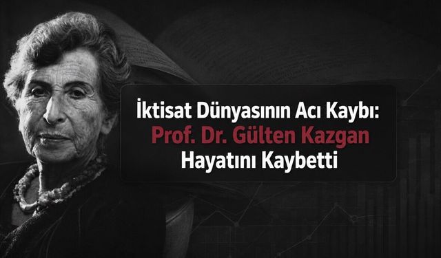 İktisat Dünyasının Acı Kaybı: Prof. Dr. Gülten Kazgan Hayatını Kaybetti