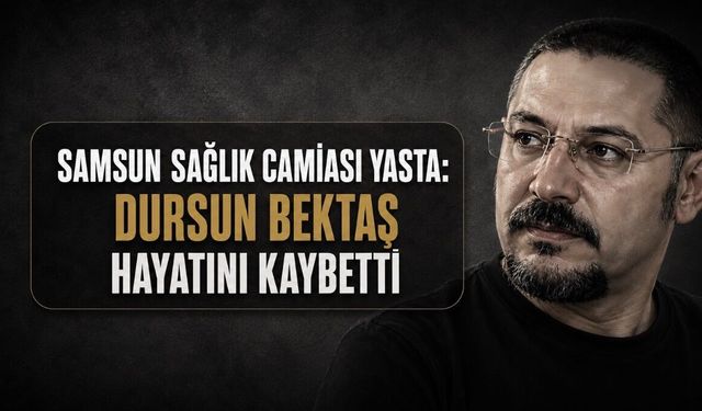 Samsun’da Hekim Dursun Bektaş’tan Acı Haber: Ölüm Nedeni Araştırılıyor