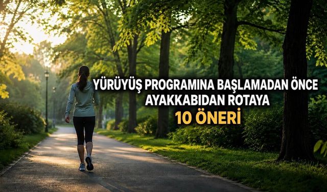 Yürüyüş Programına Başlamadan Önce Ayakkabıdan Rotaya 10 Öneri
