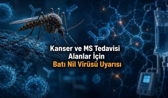 Kanser ve MS Tedavisi Alanlar İçin Batı Nil Virüsü Uyarısı