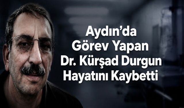 Aydın’da görev yapan Dr. Kürşad Durgun hayatını kaybetti