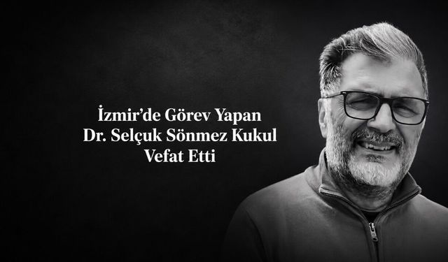 İzmir’de Görev Yapan Dr. Selçuk Sönmez Kukul Vefat Etti
