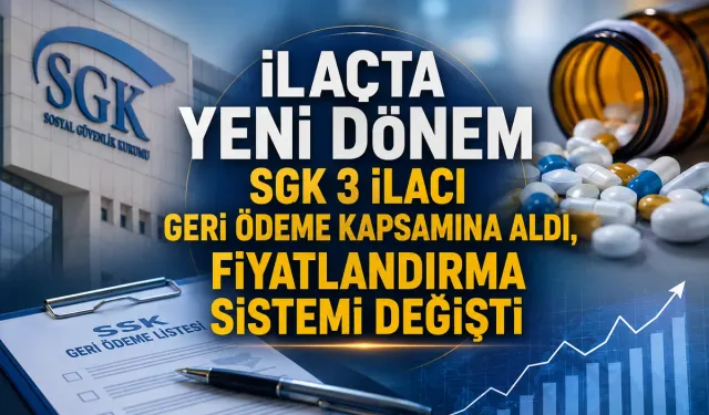 İlaçta Yeni Dönem: SGK 3 İlacı Geri Ödeme Kapsamına Aldı, Fiyatlandırma Sistemi Değişti