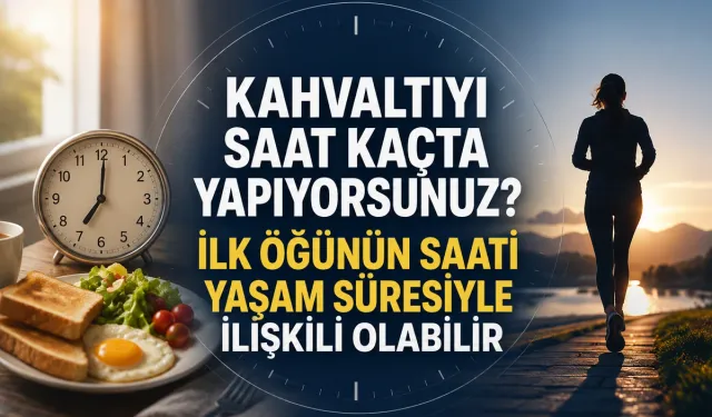 Kahvaltıyı Saat Kaçta Yapıyorsunuz? İlk Öğünün Saati Yaşam Süresiyle İlişkili Olabilir