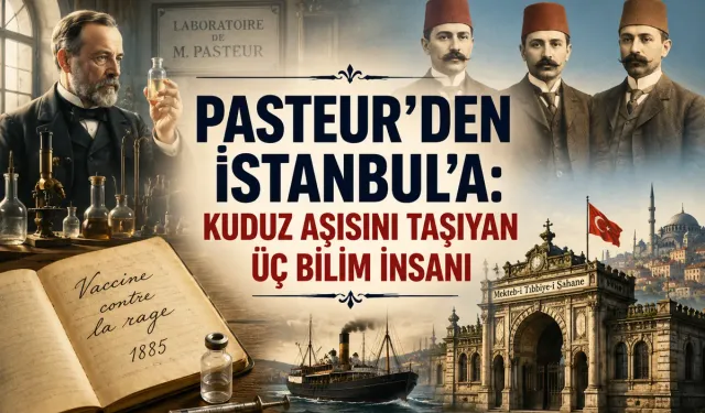 Pasteur’den İstanbul’a: Kuduz Aşısını Taşıyan Üç Bilim İnsanı