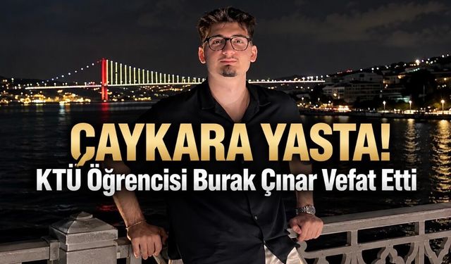 KTÜ’yü Yasa Boğan Vefat: Burak Çınar Hayatını Kaybetti