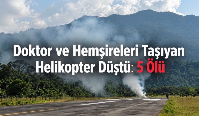Sağlık Ekibini Taşıyan Helikopter Düştü: Doktor ve Hemşireler Hayatını Kaybetti