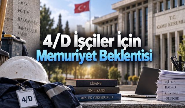 Üniversite Mezunu 4/D İşçilere Memuriyet Yolu Açılabilir mi?