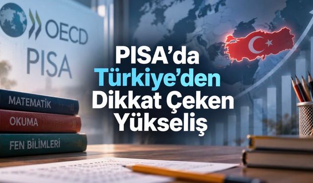 OECD PISA 2025 Sonuçları Açıklandı: Türkiye Üç Alanda Birden Yükseldi