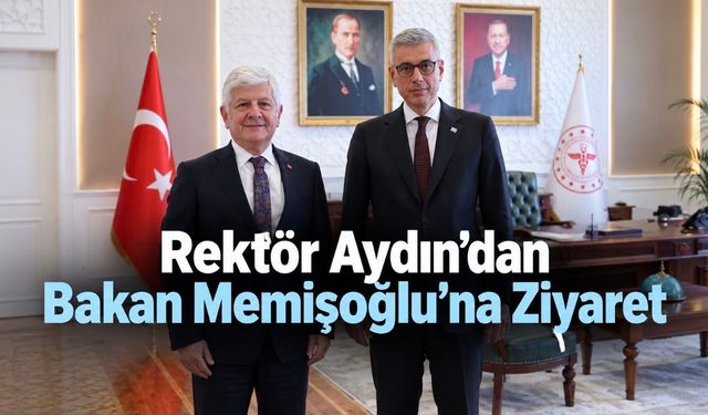 Rektör Aydın’dan Bakan Memişoğlu’na Ziyaret: Sağlık Eğitiminden Hizmet Sunumuna Güçlü İş Birliği
