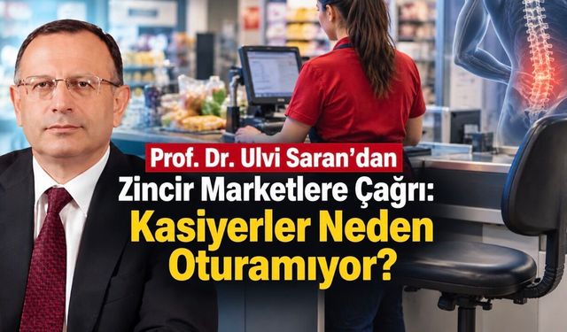 Uzun Süre Ayakta Çalışmak Masum Değil: Prof. Dr. Ulvi Saran Kasiyerlerin Çalışma Koşullarını Gündeme Taşıdı