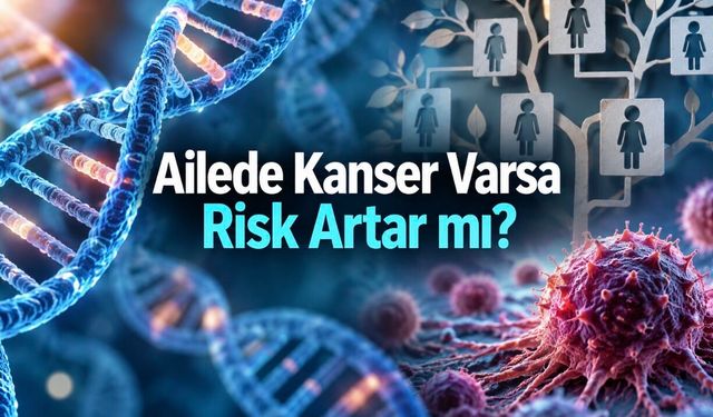 Ailede Bir Kişide Kanser Olması Yüksek Risk Anlamına Gelir mi?