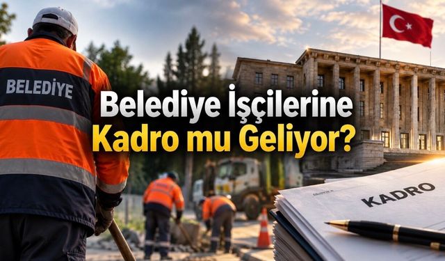 Belediye İşçilerine ve Taşeronlara Kadro Gelecek mi? 2026 Son Durum