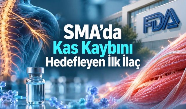 SMA Tedavisinde Yeni Dönem: FDA Kas Kaybını Hedefleyen İlk İlacı Onayladı